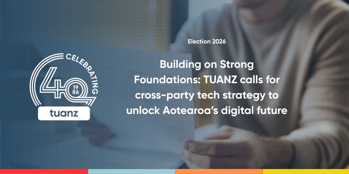 Building on Strong Foundations: TUANZ calls for cross-party tech strategy to unlock Aotearoa’s digital future